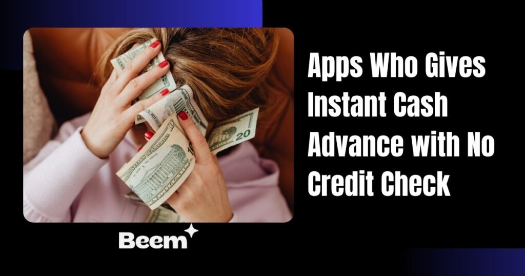 Apps Who Gives Instant Cash Advance with No Credit Check