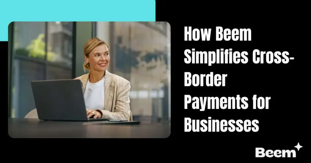 How Beem Simplifies Cross-Border Payments for Businesses