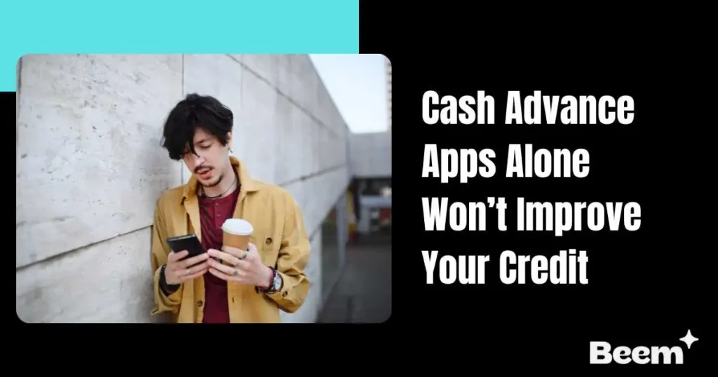 Cash Advance Apps Alone Won’t Improve Your Credit