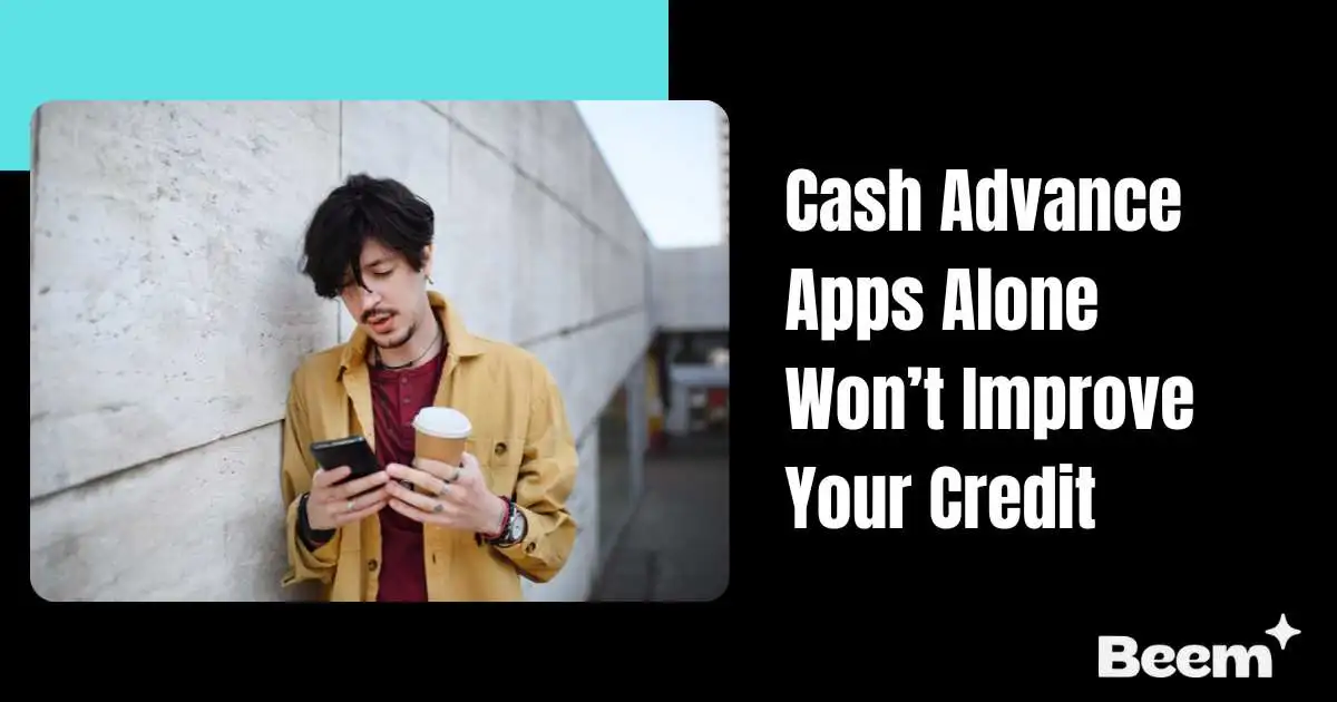 Cash Advance Apps Alone Won’t Improve Your Credit