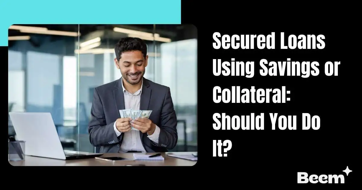 Secured Loans Using Savings or Collateral